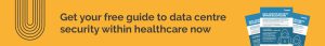 Get your free guide to data centre security within healthcare now