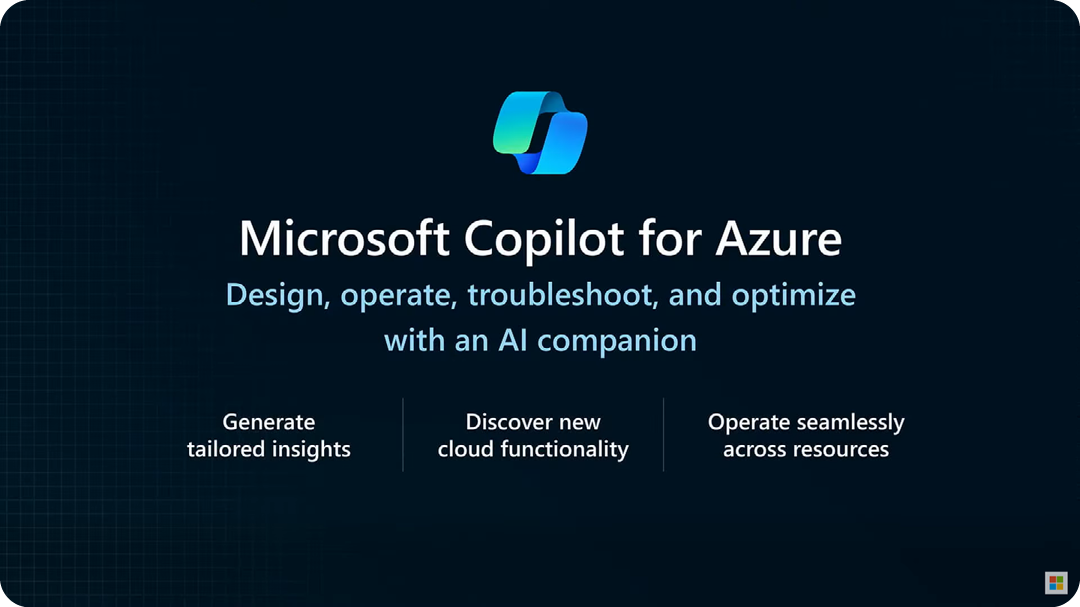 Graphic describing Microsoft Copilot for Azure, that reads: Microsoft Copilot for Azure. Design operate, troubleshoot, and optimise with an AI companion. Generate tailored insights. Discover new cloud functionality. Operate seamlessly across resources.
